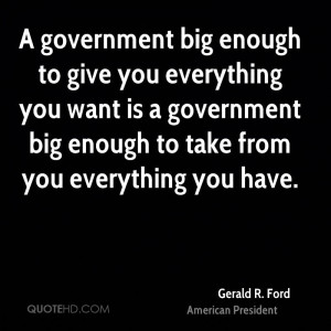 government big enough to give you everything you want is a government ...