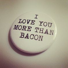 LOVE you more than BACON quote badge pin brooch // by BADGEMAMA, £1 ...