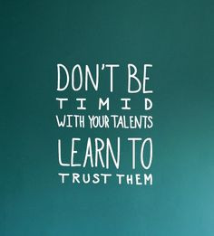 be timid with your talents lean to trust them more dust jackets quotes ...