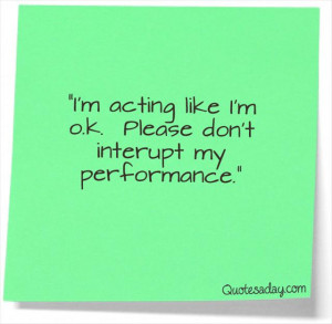 ... Like I’m Ok Please Don’t Interupt My Performance” ~ Funny Quote