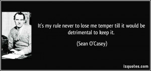 It's my rule never to lose me temper till it would be detrimental to ...