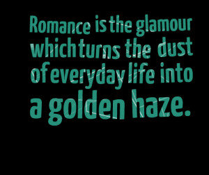 Quotes Picture: romance is the glamour which turns the dust of ...
