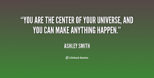 You are the center of your universe, and you can make anything happen ...