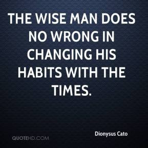 ... - The wise man does no wrong in changing his habits with the times