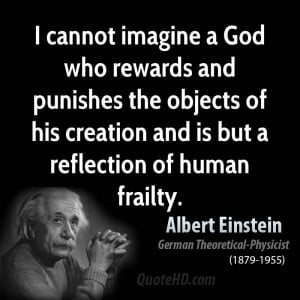 cannot imagine a God who rewards and punishes the objects of his ...