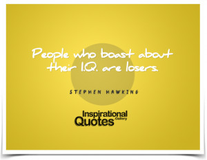 People who boast about their I.Q. are losers. Quote by Stephen...