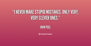 never make stupid mistakes. Only very, very clever ones.”