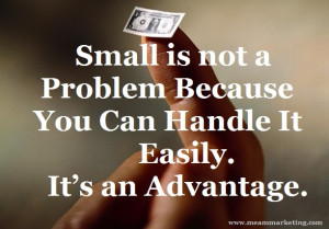 Small is not a problem because you can handle it easily. It’s an ...