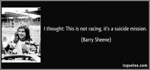 thought: This is not racing, it's a suicide mission. - Barry Sheene