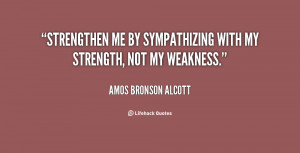 Strengthen me by sympathizing with my strength, not my weakness.”