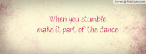 ... quotes when you stumble make it part of the dance facebook quote cover