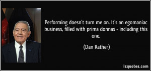 Performing doesn't turn me on. It's an egomaniac business, filled with ...