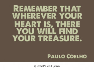 Create pictures sayings about life - Remember that wherever your heart ...