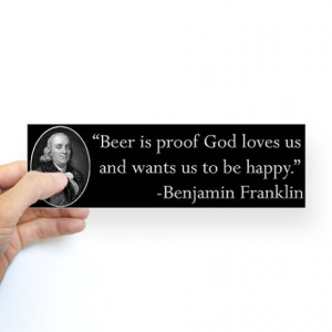 Ale Gifts > Ale Auto > Ben Franklin Beer Quote Bumper Sticker