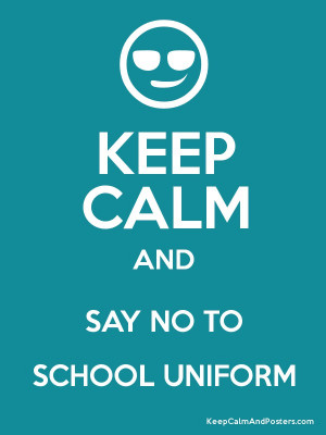 KEEP CALM AND SAY NO TO SCHOOL UNIFORM Poster