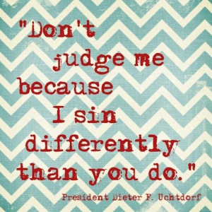 don't judge me because I sin differently than you do president dieter ...