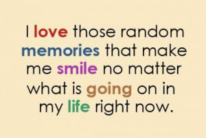 love those random memories that make me smile no matter what is ...