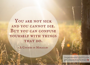 You are not sick and you cannot die A Course in Miracles Quote