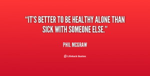 quote-Phil-McGraw-its-better-to-be-healthy-alone-than-146712.png