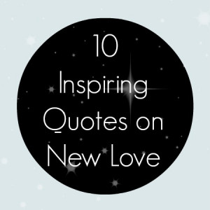 In celebration of New Year's here are 10 quotes on new love.