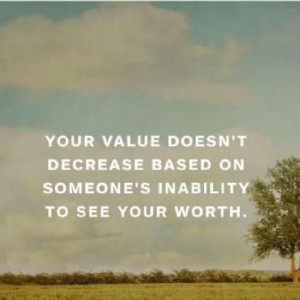 Your value doesn't decrease based on someone's inability to see your ...