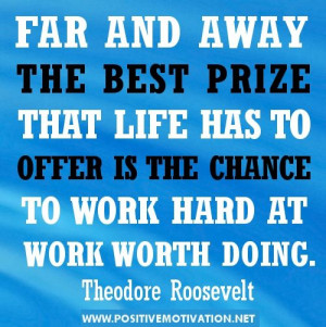 Work hard quotes - Far and away the best prize that life has to offer ...