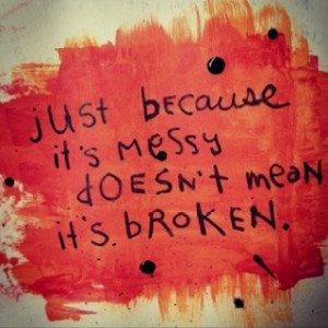 Messy. Broken. Quote