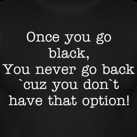 -go-black-you-never-go-back-cus-you-don-t-have-that-option-ip4-quote ...