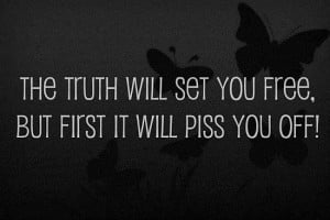 truth quotes the truth wil set you free but first it will iss you off