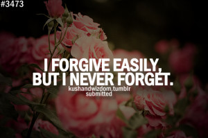forgive easily, but I never forget.