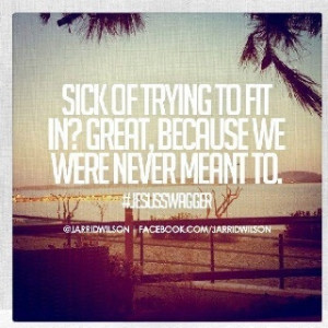 Don't fit in, even the phrase, it's like trying to stick yourself into ...