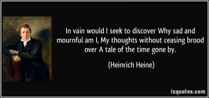 In vain would I seek to discover Why sad and mournful am I, My ...