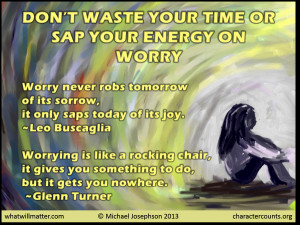 ... & POSTER: Don’t waste your time or sap your energy on worry