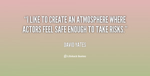 like to create an atmosphere where actors feel safe enough to take ...