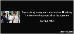 Success is a journey, not a destination. The doing is often more ...