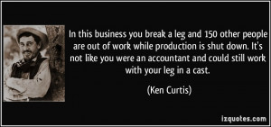 Break A Leg Quotes In this business you break a leg and 150 other ...