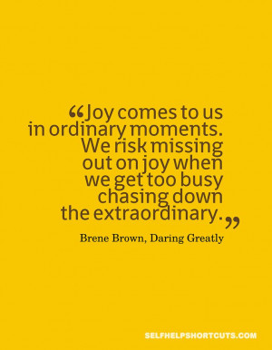 ... joy when we get too busy chasing down the extraordinary. - Brene Brown