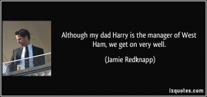 ... is the manager of West Ham, we get on very well. - Jamie Redknapp