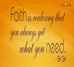 faith is realizing that you always get what you need faith is giving ...
