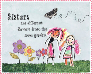 Sisters Are Different Flowers from the Same Garden