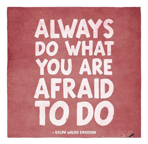 Always do what you are afraid to do