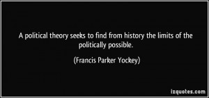 political theory seeks to find from history the limits of the ...