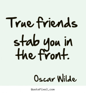 ... picture quotes about friendship - True friends stab you in the front