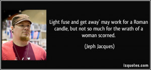 ... , but not so much for the wrath of a woman scorned. - Jeph Jacques