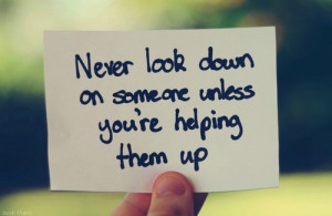 this quote I found a few days ago on Facebook – ”Never look down ...