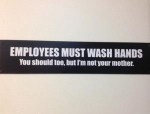 Employees must wash hands. You should too, but I'm not your mother.