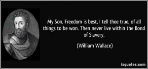 ... be won. Then never live within the Bond of Slavery. - William Wallace