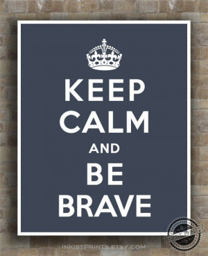 Keep Calm and Be Brave Poster Print Inspirational by InkistPrints, $12 ...