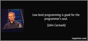 Low-level programming is good for the programmer's soul. - John ...
