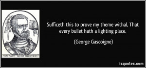 ... withal, That every bullet hath a lighting place. - George Gascoigne